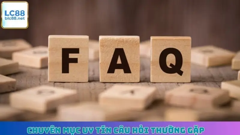 Chuyên mục uy tín câu hỏi thường gặp