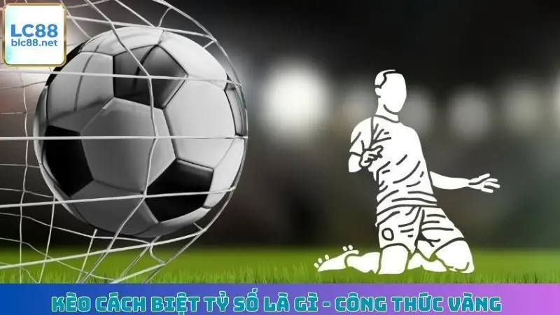 Kèo Cách Biệt Tỷ Số